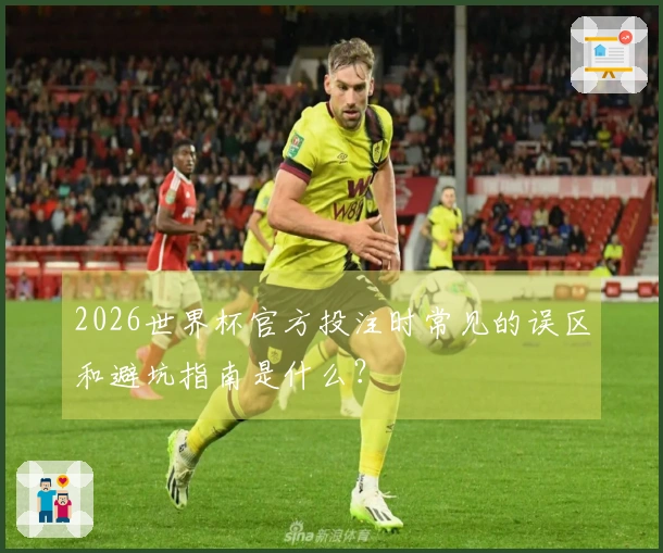 2026世界杯官方投注时常见的误区和避坑指南是什么？