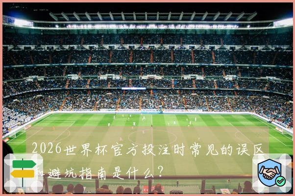 2026世界杯官方投注时常见的误区和避坑指南是什么？